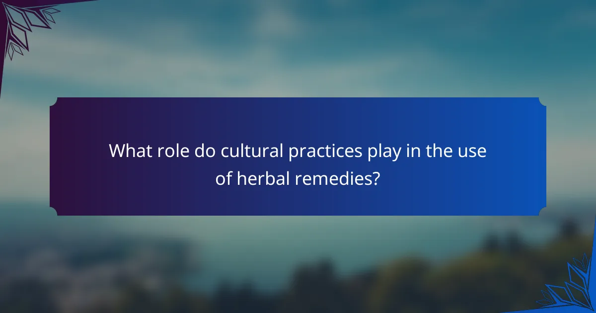 What role do cultural practices play in the use of herbal remedies?