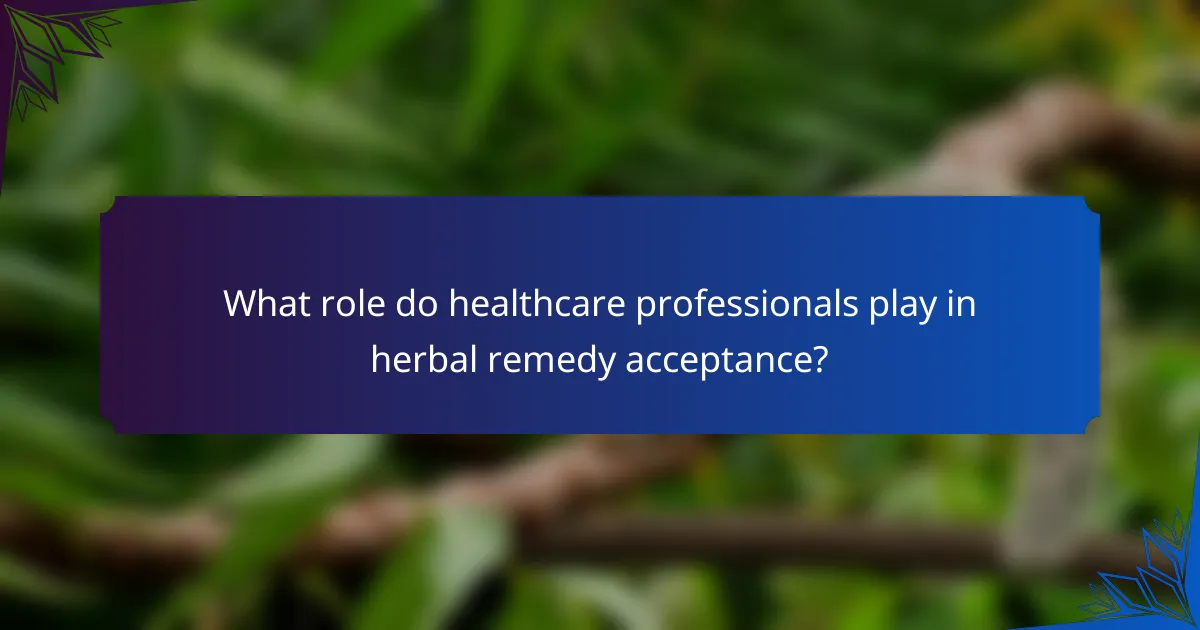 What role do healthcare professionals play in herbal remedy acceptance?
