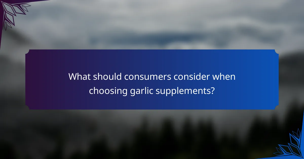 What should consumers consider when choosing garlic supplements?