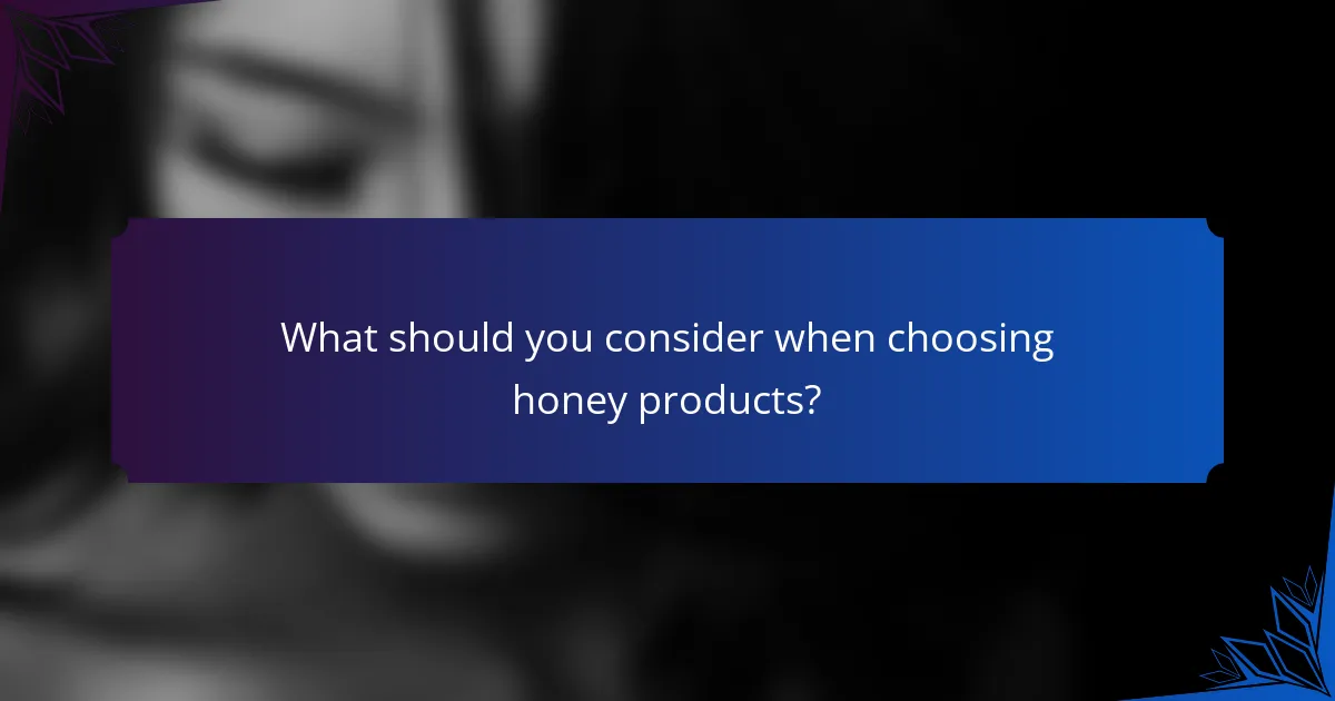 What should you consider when choosing honey products?